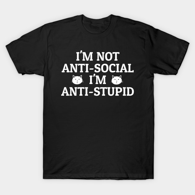 I’m Not Anti-Social I’m Anti-Stupid T-Shirt by TikaNysden